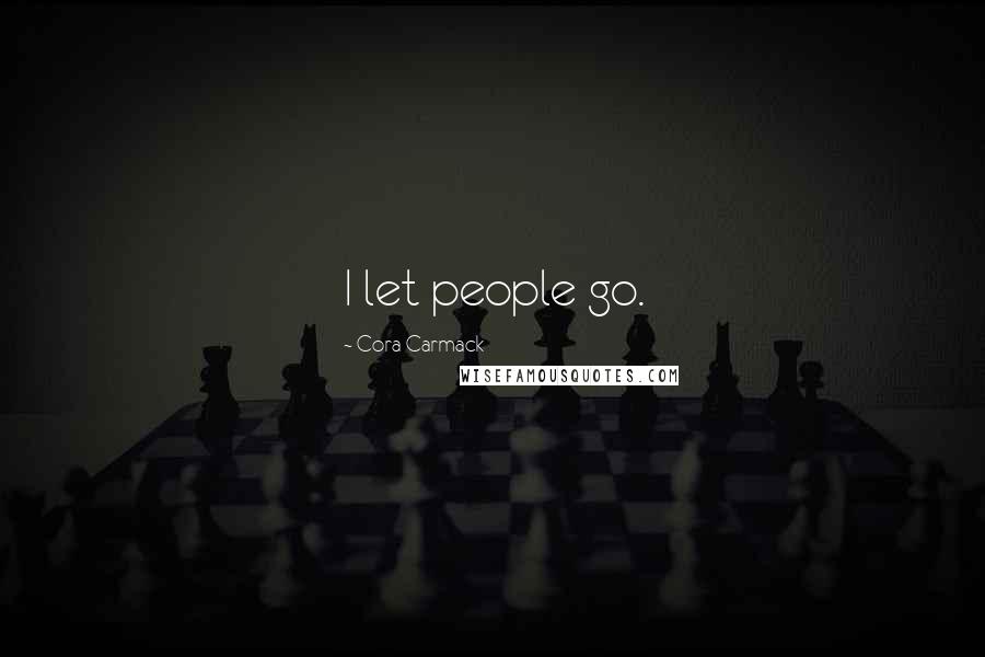 Cora Carmack Quotes: I let people go.