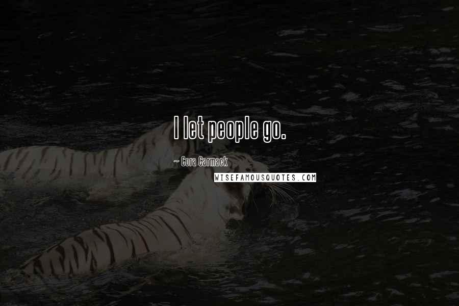 Cora Carmack Quotes: I let people go.