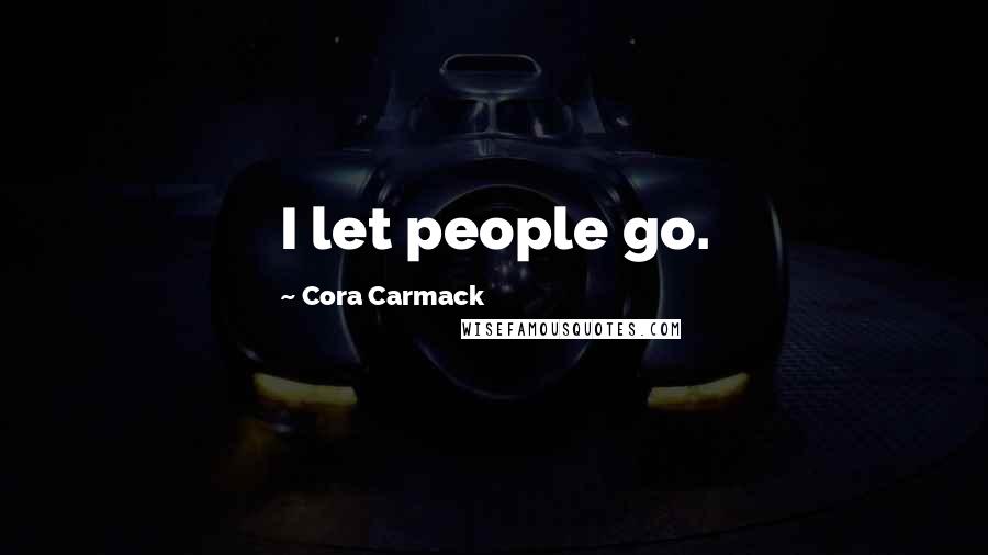Cora Carmack Quotes: I let people go.