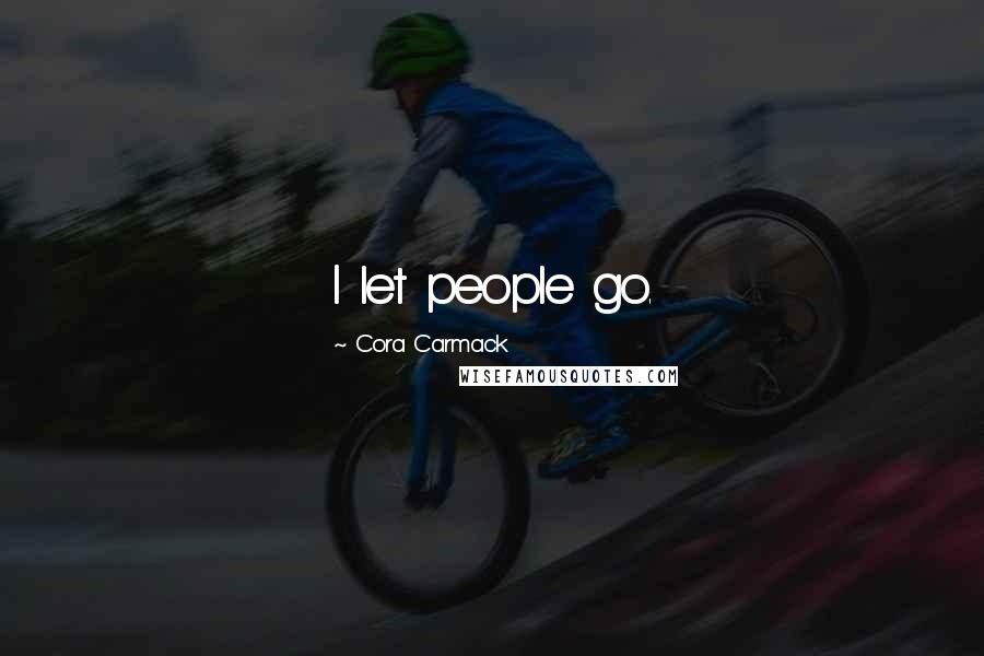 Cora Carmack Quotes: I let people go.
