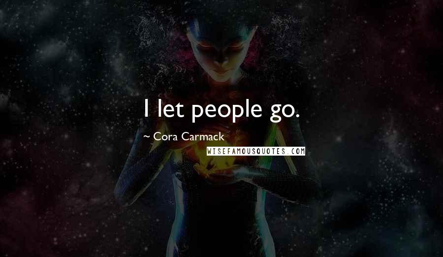 Cora Carmack Quotes: I let people go.
