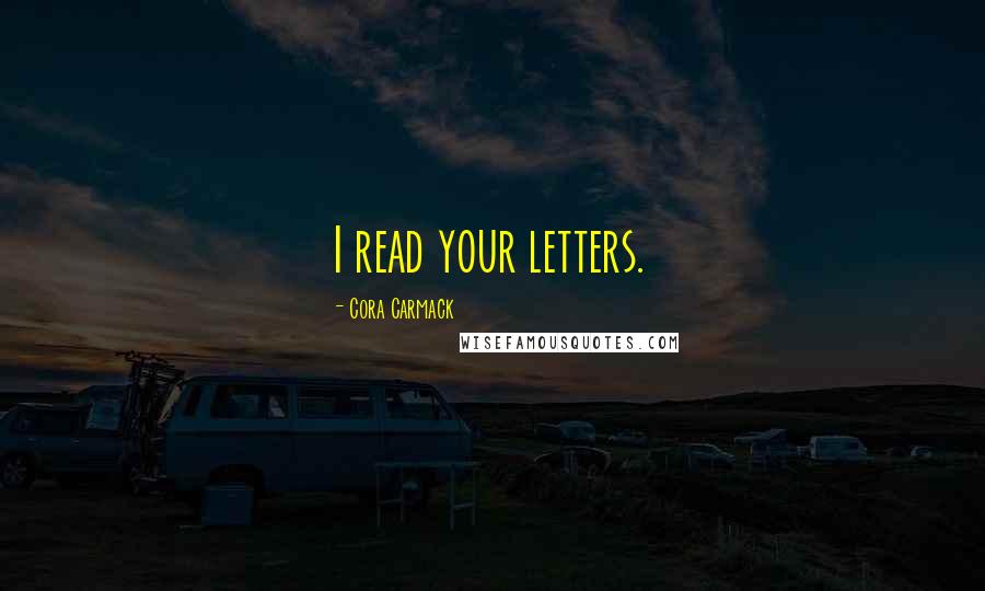 Cora Carmack Quotes: I read your letters.