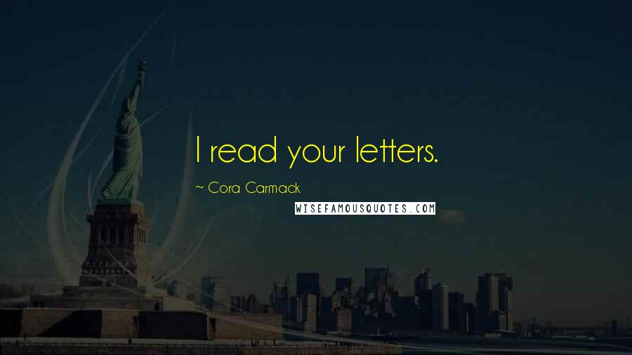 Cora Carmack Quotes: I read your letters.