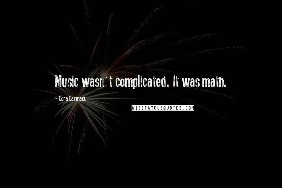 Cora Carmack Quotes: Music wasn't complicated. It was math.