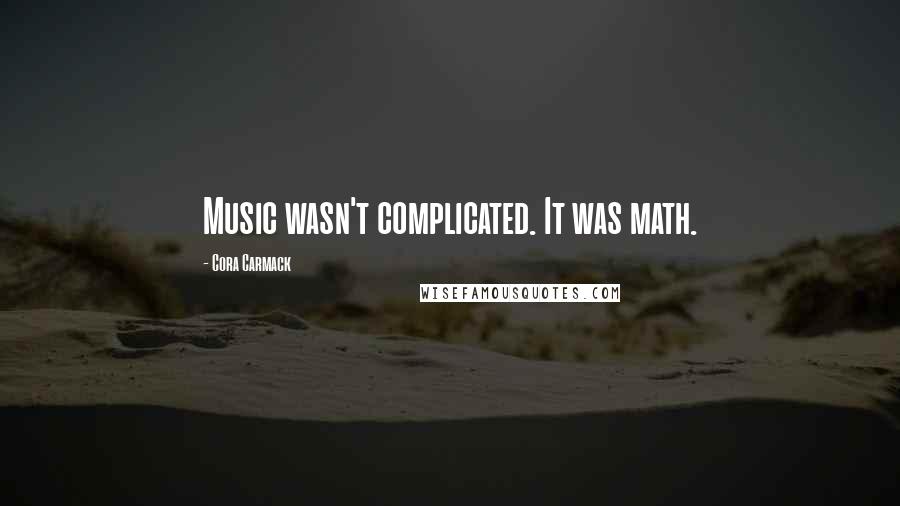 Cora Carmack Quotes: Music wasn't complicated. It was math.