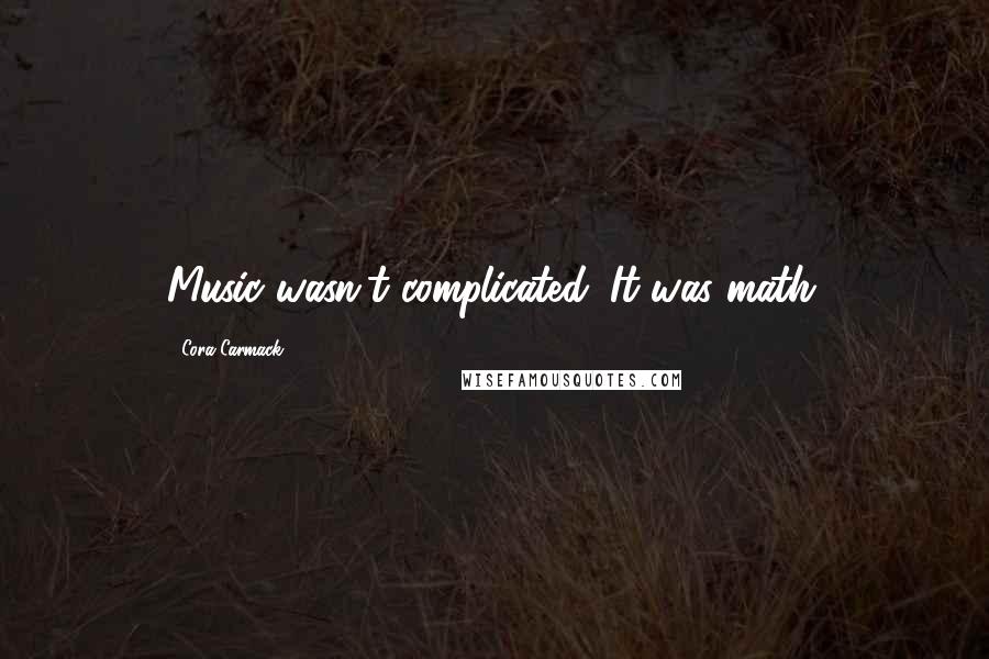 Cora Carmack Quotes: Music wasn't complicated. It was math.