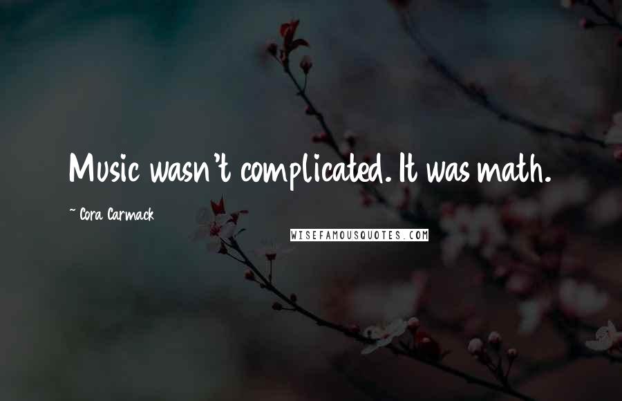 Cora Carmack Quotes: Music wasn't complicated. It was math.