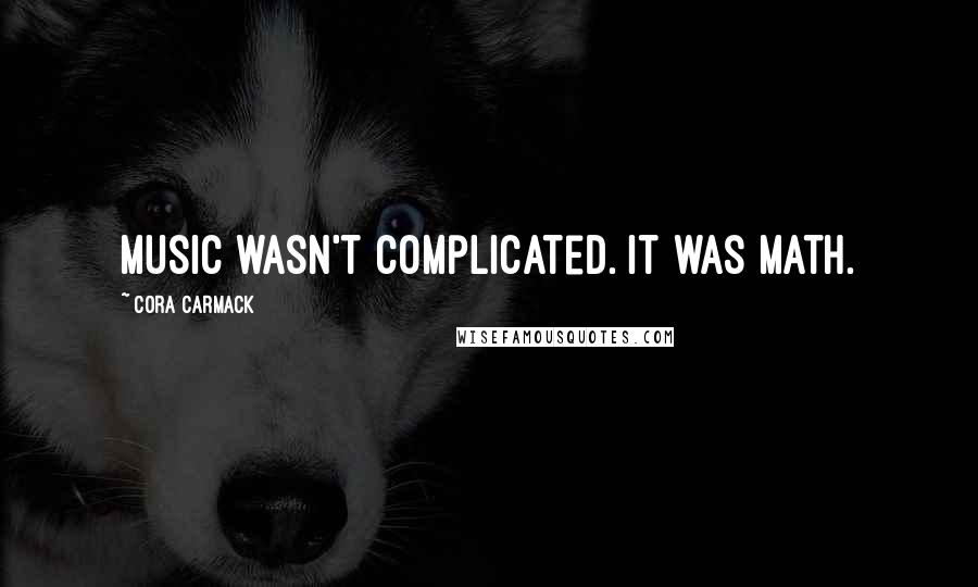 Cora Carmack Quotes: Music wasn't complicated. It was math.