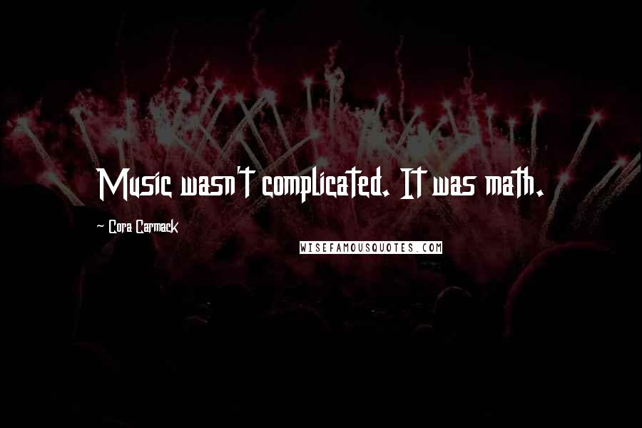 Cora Carmack Quotes: Music wasn't complicated. It was math.