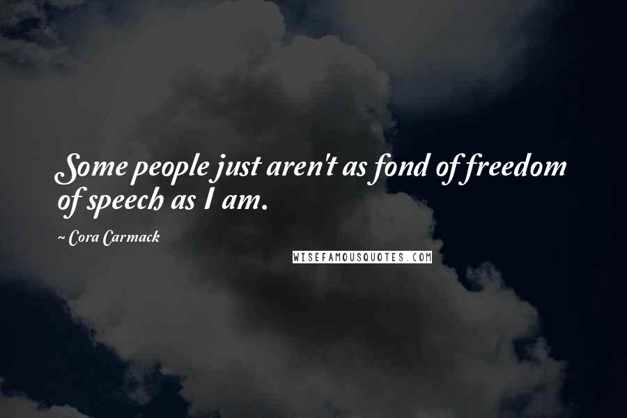 Cora Carmack Quotes: Some people just aren't as fond of freedom of speech as I am.