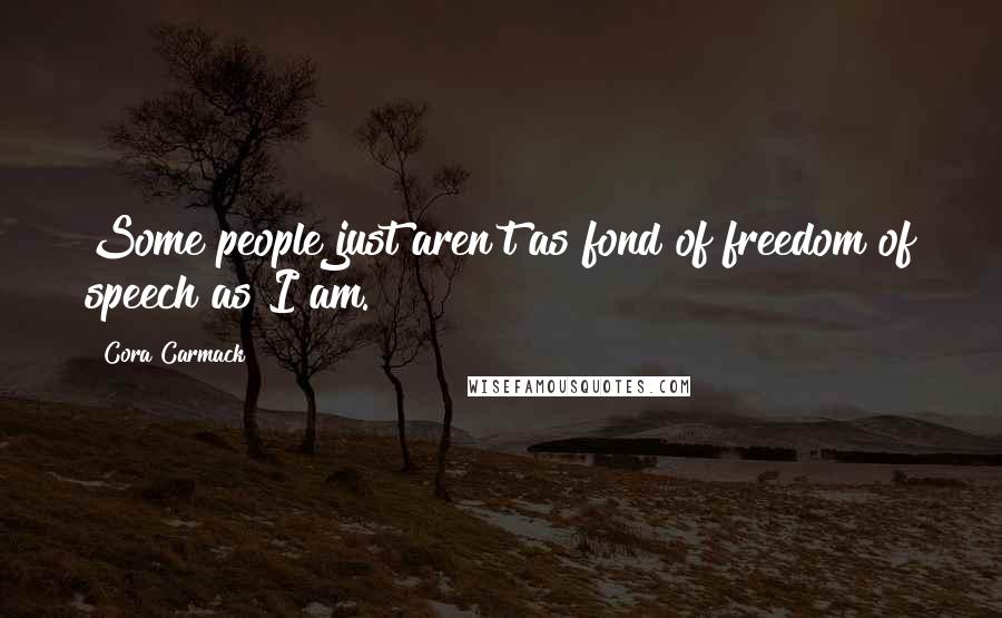 Cora Carmack Quotes: Some people just aren't as fond of freedom of speech as I am.
