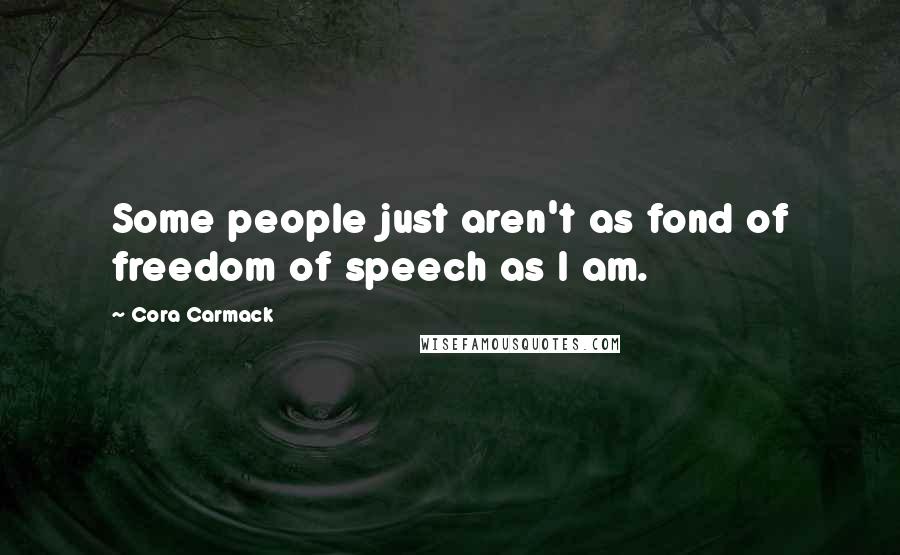 Cora Carmack Quotes: Some people just aren't as fond of freedom of speech as I am.