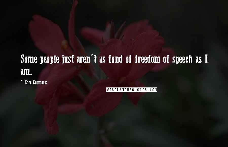 Cora Carmack Quotes: Some people just aren't as fond of freedom of speech as I am.
