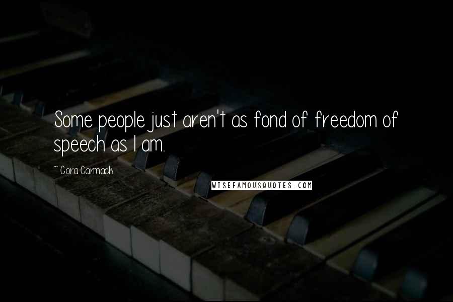 Cora Carmack Quotes: Some people just aren't as fond of freedom of speech as I am.