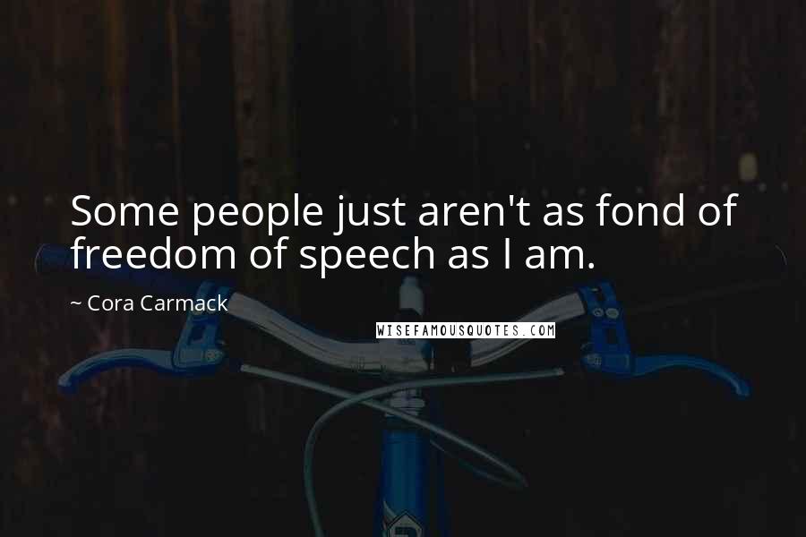 Cora Carmack Quotes: Some people just aren't as fond of freedom of speech as I am.