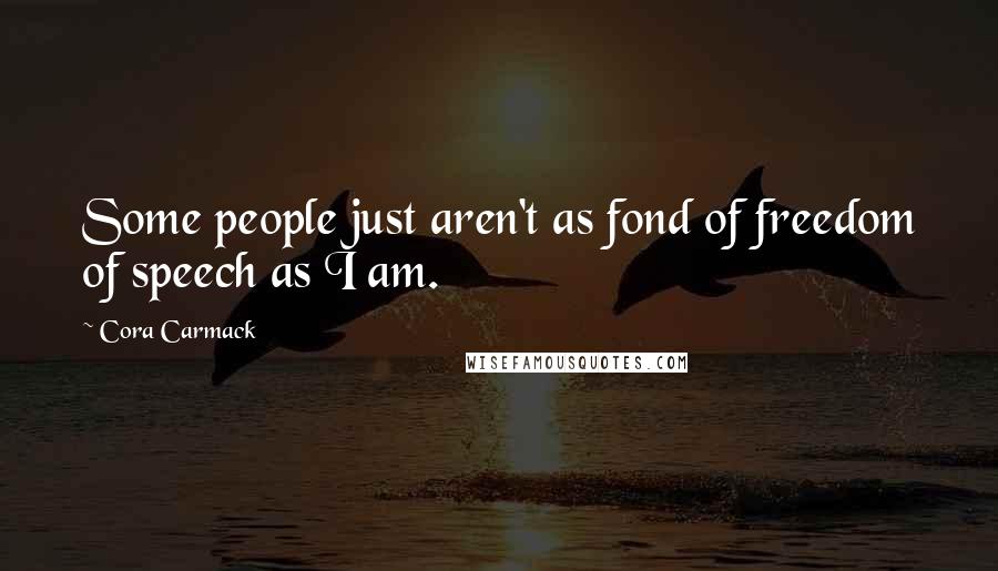 Cora Carmack Quotes: Some people just aren't as fond of freedom of speech as I am.