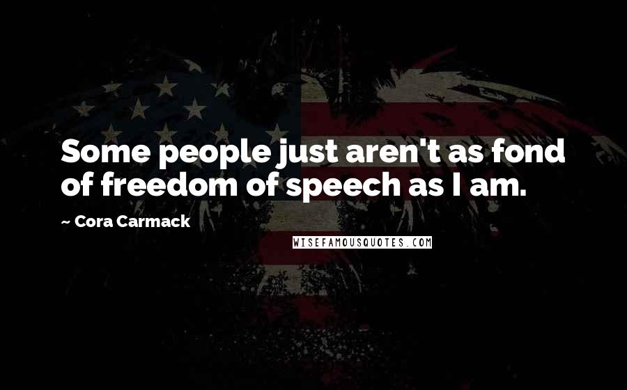 Cora Carmack Quotes: Some people just aren't as fond of freedom of speech as I am.