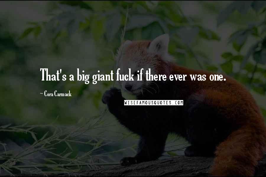 Cora Carmack Quotes: That's a big giant fuck if there ever was one.