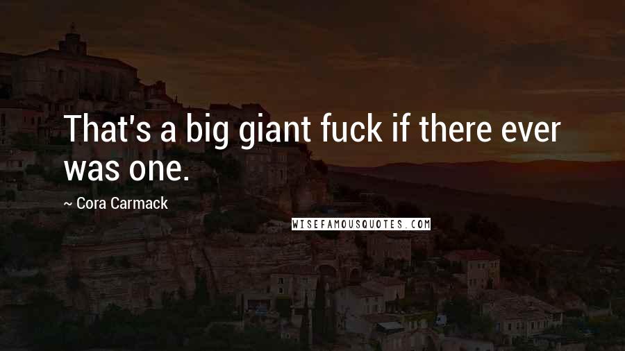 Cora Carmack Quotes: That's a big giant fuck if there ever was one.