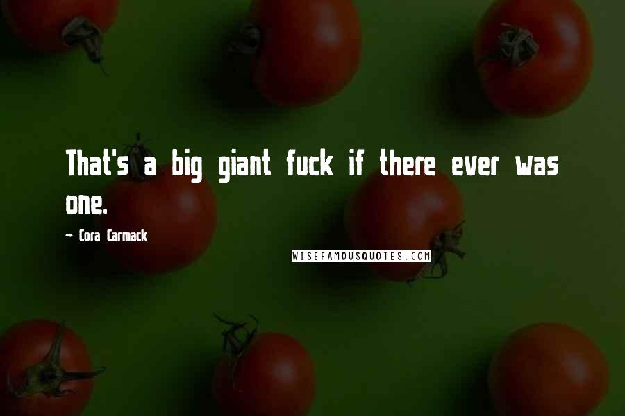 Cora Carmack Quotes: That's a big giant fuck if there ever was one.