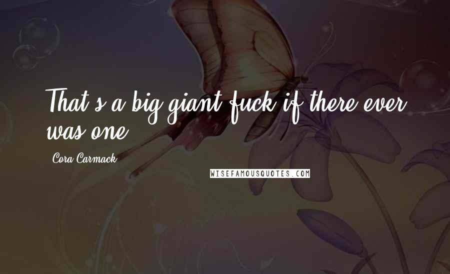 Cora Carmack Quotes: That's a big giant fuck if there ever was one.