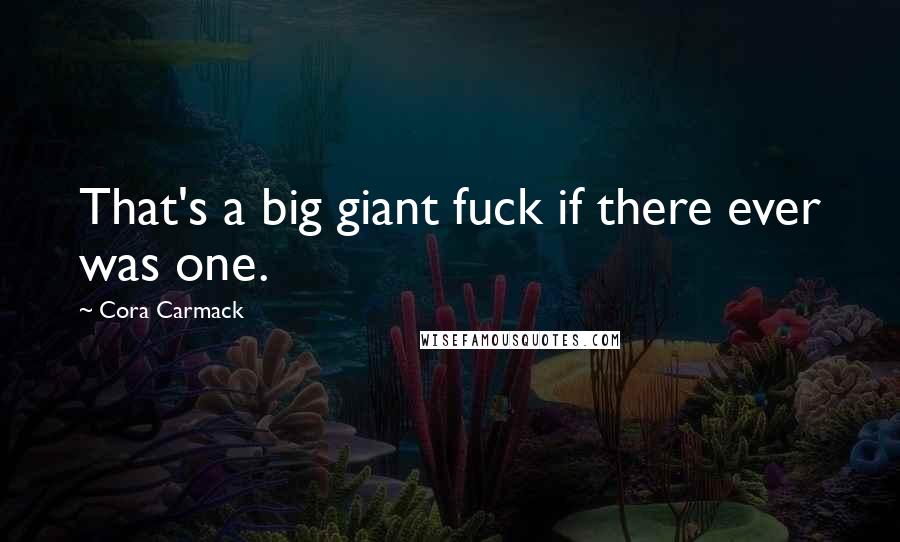 Cora Carmack Quotes: That's a big giant fuck if there ever was one.