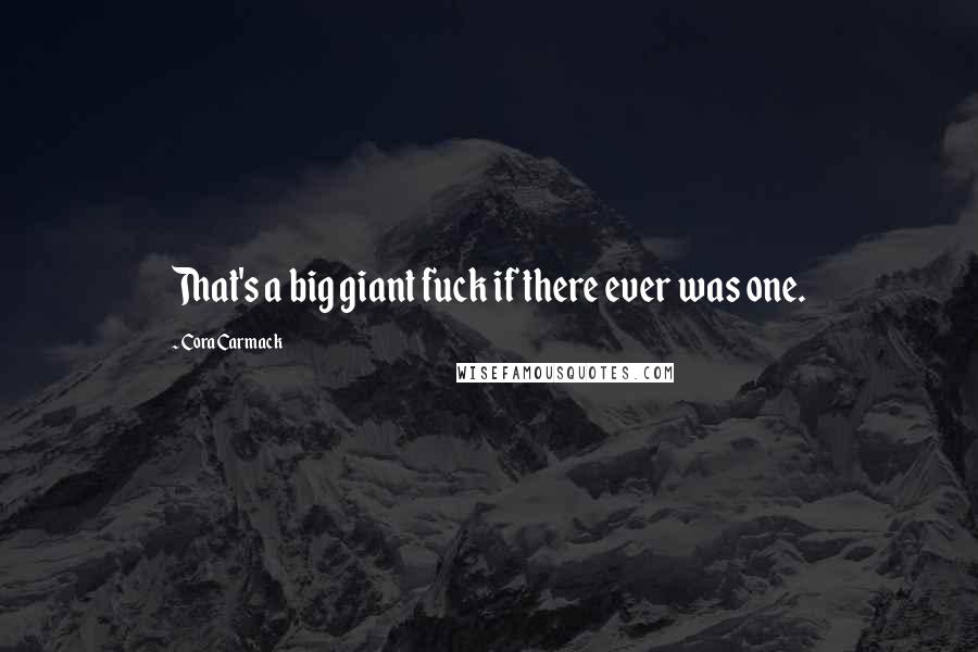 Cora Carmack Quotes: That's a big giant fuck if there ever was one.