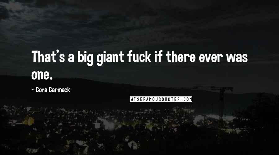 Cora Carmack Quotes: That's a big giant fuck if there ever was one.