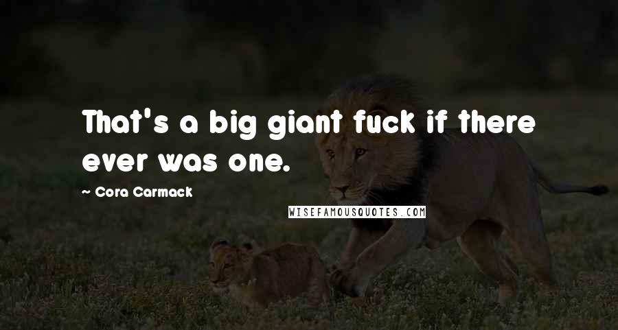 Cora Carmack Quotes: That's a big giant fuck if there ever was one.