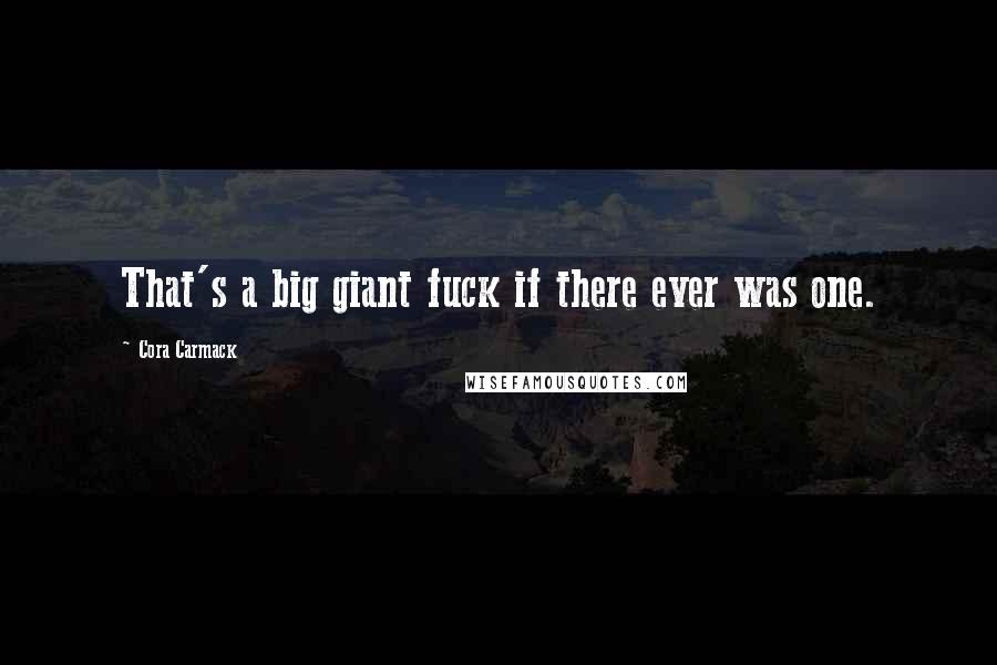 Cora Carmack Quotes: That's a big giant fuck if there ever was one.