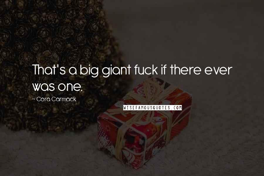 Cora Carmack Quotes: That's a big giant fuck if there ever was one.