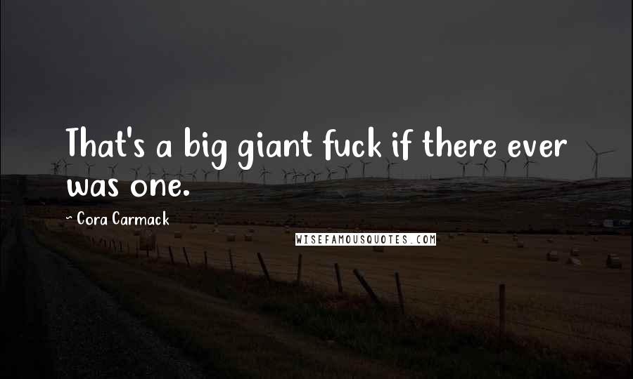 Cora Carmack Quotes: That's a big giant fuck if there ever was one.