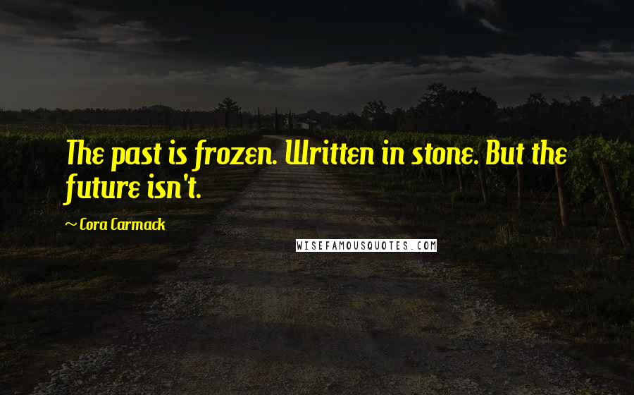 Cora Carmack Quotes: The past is frozen. Written in stone. But the future isn't.