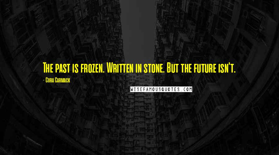 Cora Carmack Quotes: The past is frozen. Written in stone. But the future isn't.