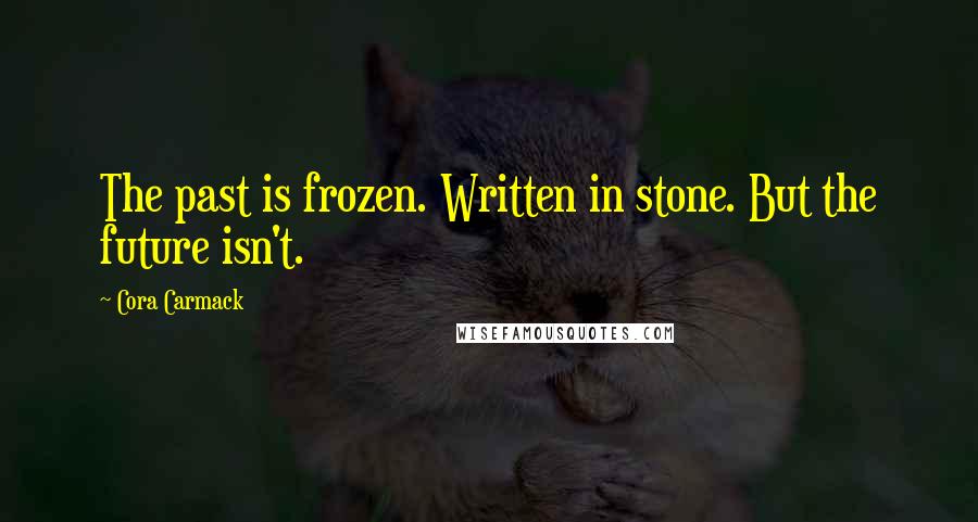 Cora Carmack Quotes: The past is frozen. Written in stone. But the future isn't.