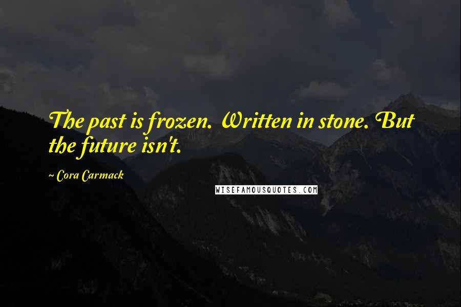Cora Carmack Quotes: The past is frozen. Written in stone. But the future isn't.