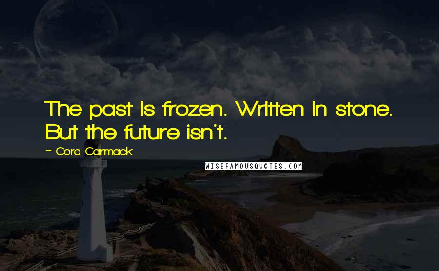 Cora Carmack Quotes: The past is frozen. Written in stone. But the future isn't.