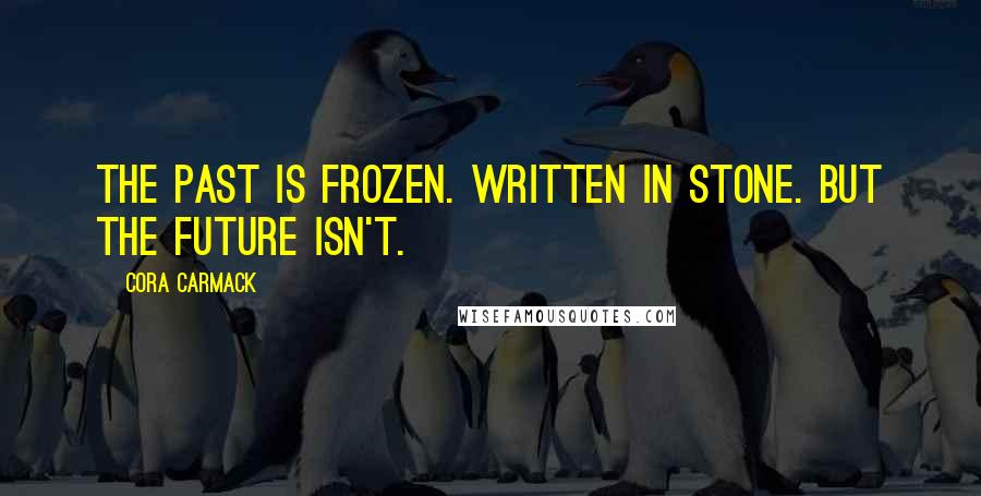 Cora Carmack Quotes: The past is frozen. Written in stone. But the future isn't.