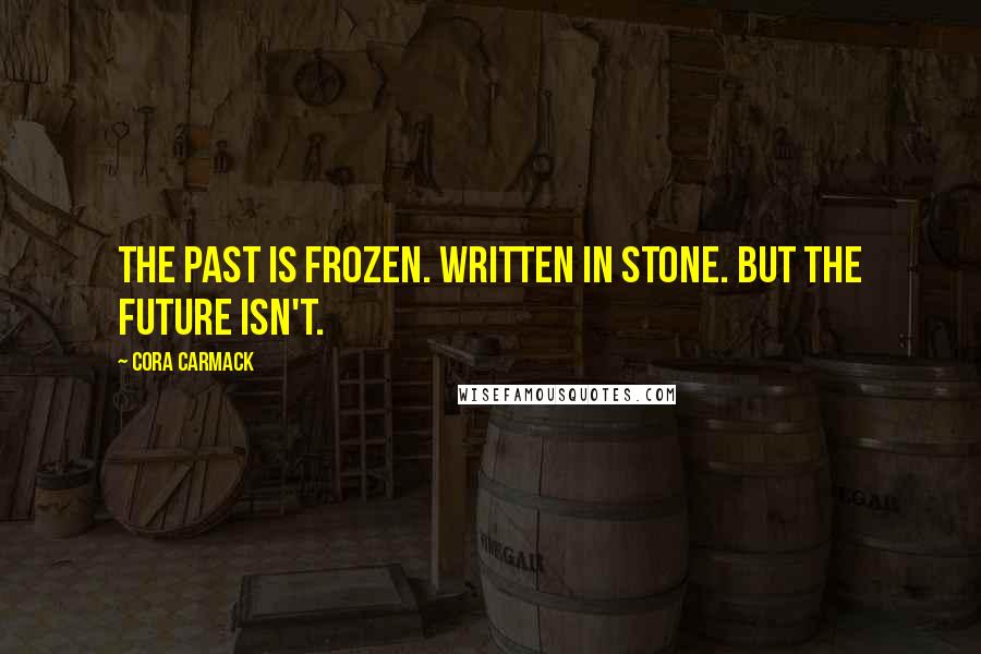 Cora Carmack Quotes: The past is frozen. Written in stone. But the future isn't.