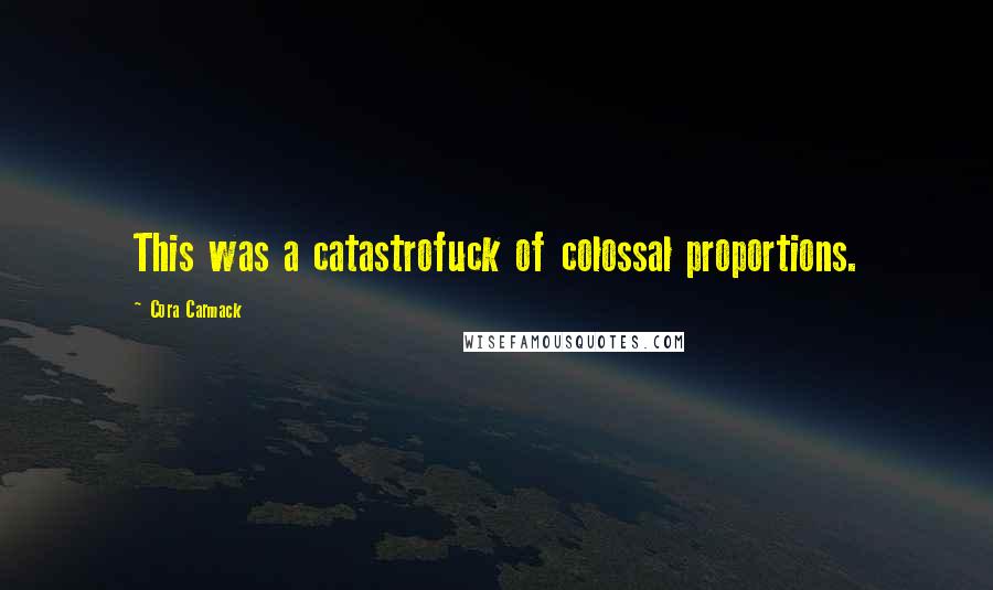 Cora Carmack Quotes: This was a catastrofuck of colossal proportions.