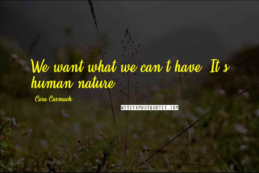 Cora Carmack Quotes: We want what we can't have. It's human nature.