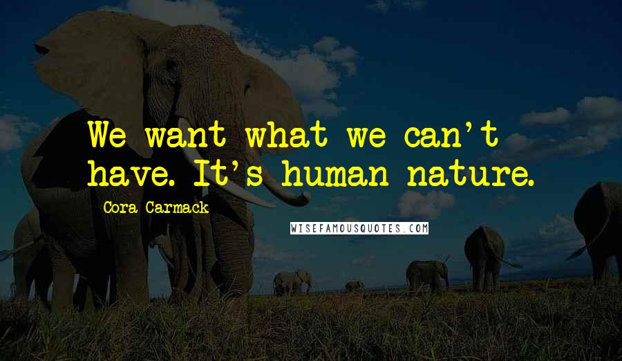Cora Carmack Quotes: We want what we can't have. It's human nature.