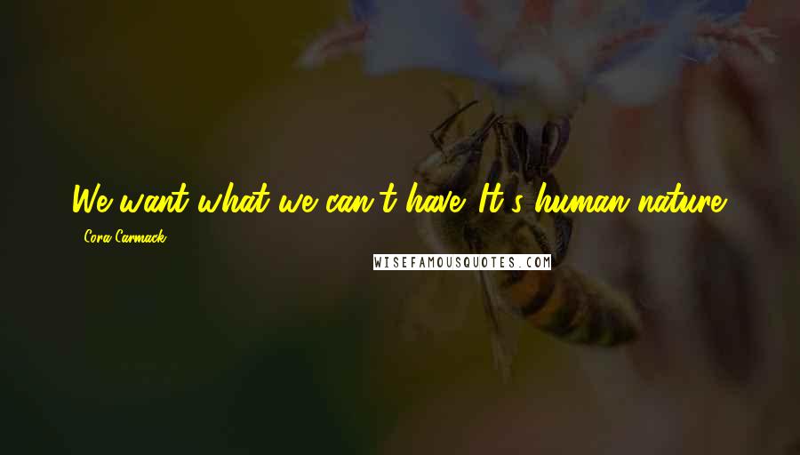 Cora Carmack Quotes: We want what we can't have. It's human nature.