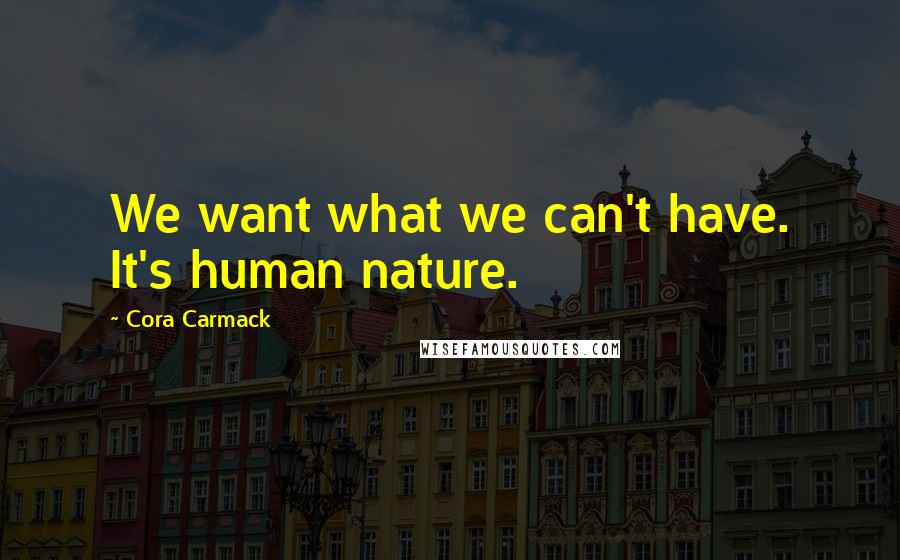 Cora Carmack Quotes: We want what we can't have. It's human nature.