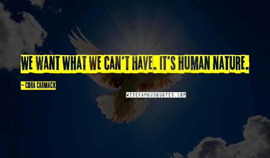 Cora Carmack Quotes: We want what we can't have. It's human nature.