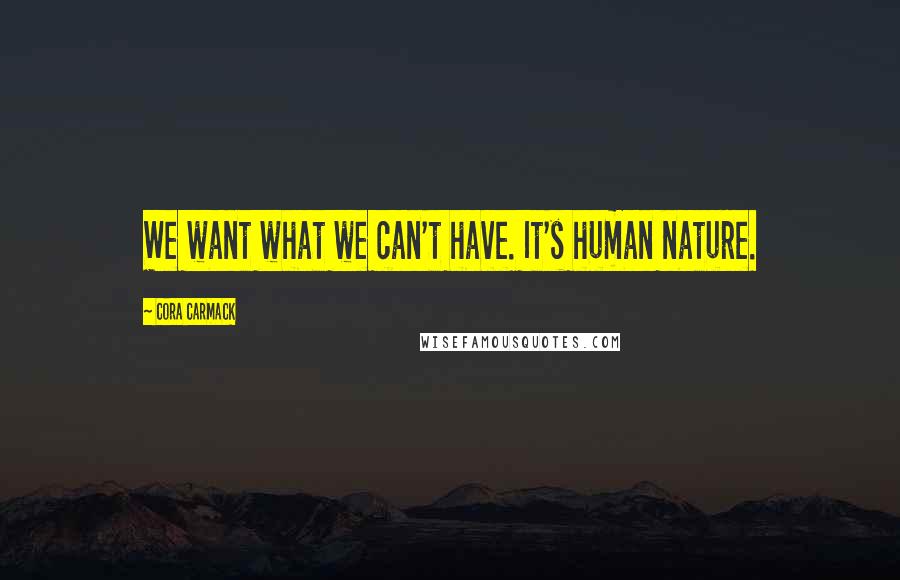 Cora Carmack Quotes: We want what we can't have. It's human nature.