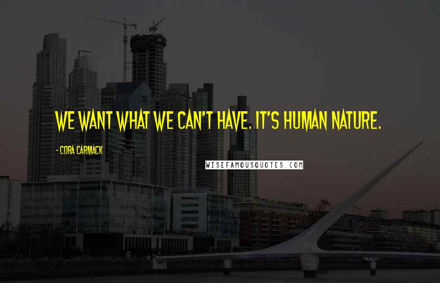 Cora Carmack Quotes: We want what we can't have. It's human nature.
