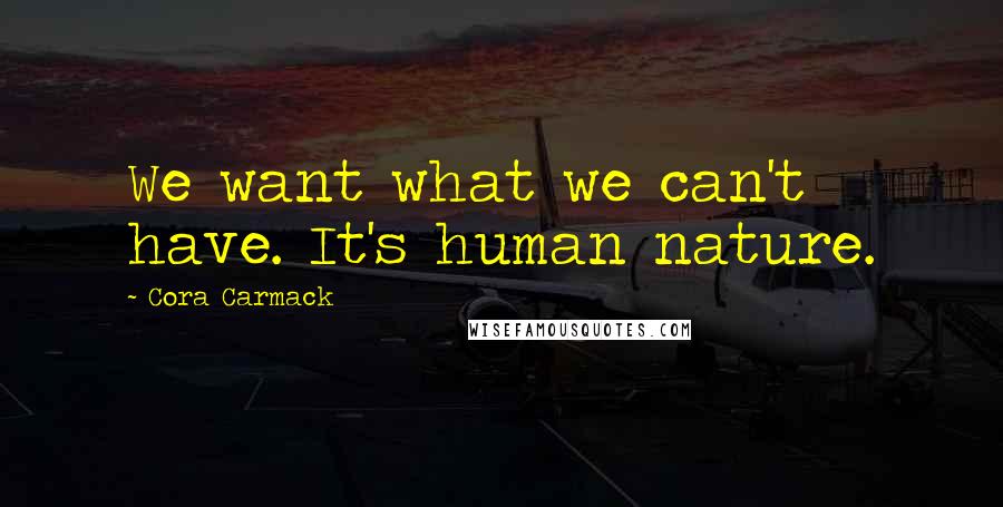 Cora Carmack Quotes: We want what we can't have. It's human nature.