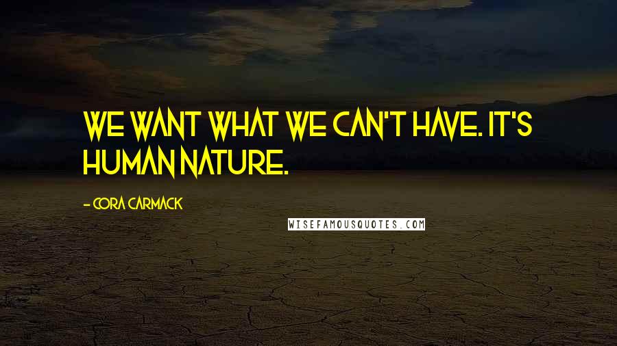 Cora Carmack Quotes: We want what we can't have. It's human nature.