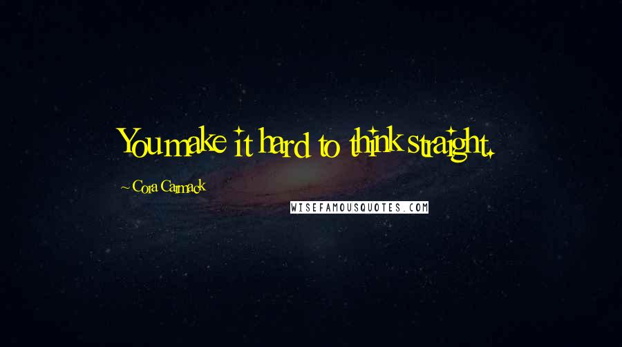 Cora Carmack Quotes: You make it hard to think straight.